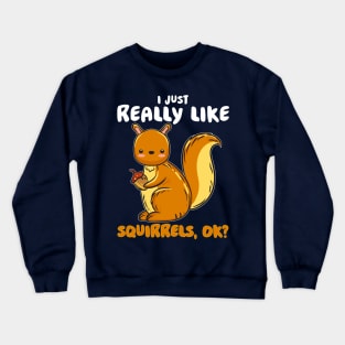 I Just Really Like Squirrels Ok Crewneck Sweatshirt